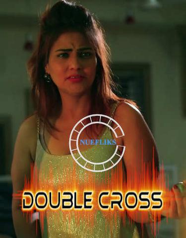 18+ Double Cross 2021 NueFliks Hindi Hot Web Series 720p HDRip x264 170MB