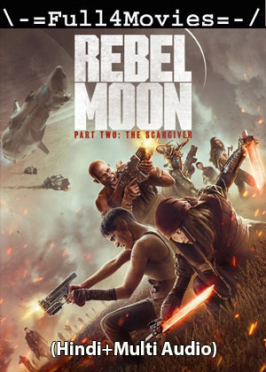 Rebel Moon Part 2 (2024) 1080p | 720p | 480p WEB-HDRip [Hindi (ORG) + Multi Audio (DD5.1)]