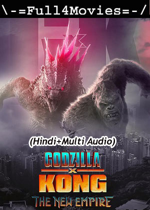 Godzilla X Kong The New Empire (2024) 1080p | 720p | 480p WEB-HDRip [Hindi (ORG) + Multi Audio (DD5.1)]