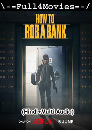 How to Rob a Bank (2024) 1080p | 720p | 480p WEB-HDRip [Hindi (ORG) + Multi Audio (DD5.1)]