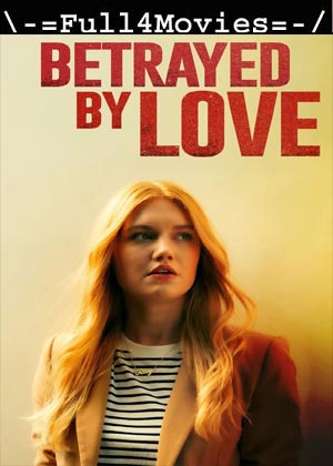 Betrayed By Love (2024) 1080p | 720p | 480p WEB-HDRip [English (DD 5.1)]