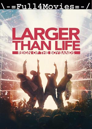 Larger Than Life Reign Of The Boybands (2024) 1080p | 720p | 480p WEB-HDRip [English (DD5.1)]